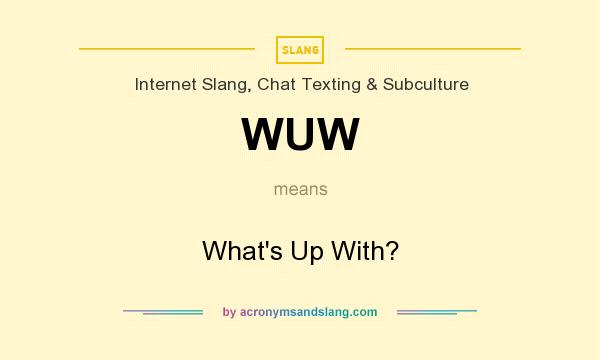 What does WUW mean? It stands for What`s Up With?