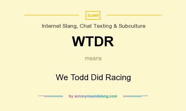 What does WTDR mean? It stands for We Todd Did Racing