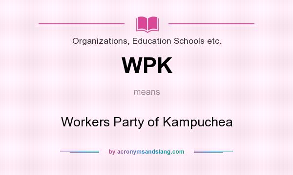 What does WPK mean? It stands for Workers Party of Kampuchea