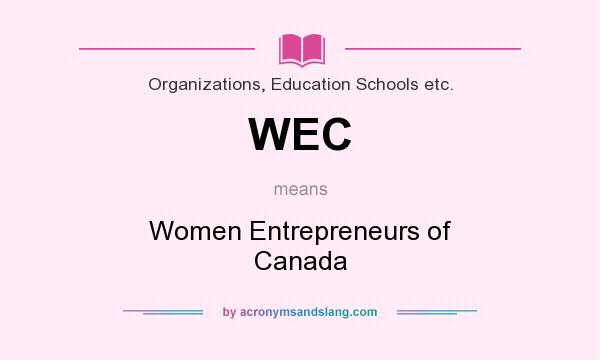 What does WEC mean? It stands for Women Entrepreneurs of Canada