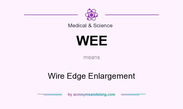 What does WEE mean? It stands for Wire Edge Enlargement