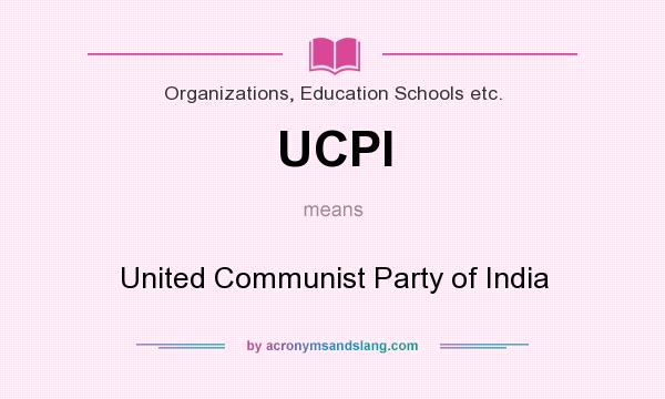 What does UCPI mean? It stands for United Communist Party of India
