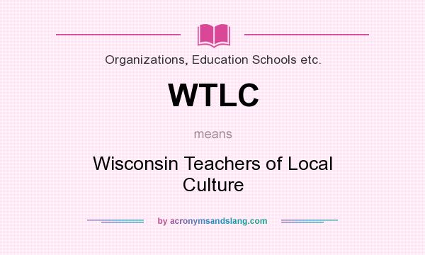 What does WTLC mean? It stands for Wisconsin Teachers of Local Culture