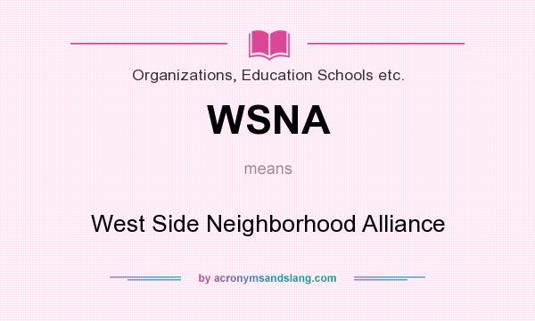 What does WSNA mean? It stands for West Side Neighborhood Alliance