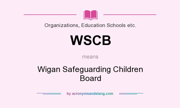 What does WSCB mean? It stands for Wigan Safeguarding Children Board
