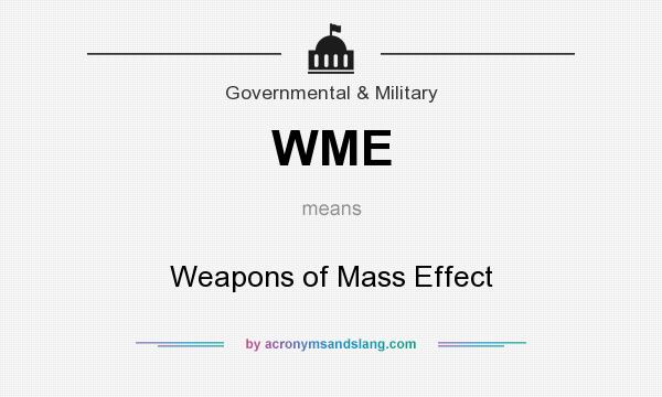 What does WME mean? It stands for Weapons of Mass Effect