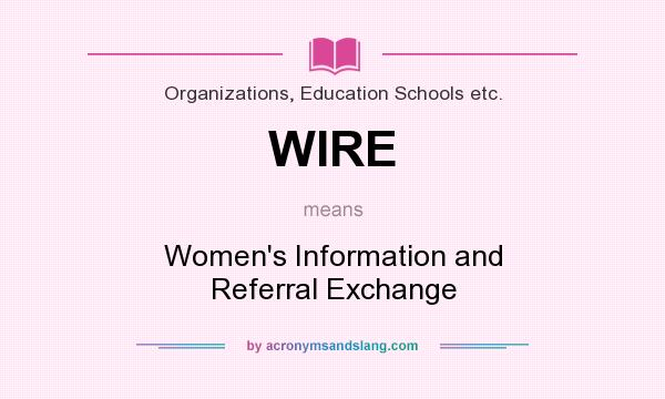 What does WIRE mean? It stands for Women`s Information and Referral Exchange