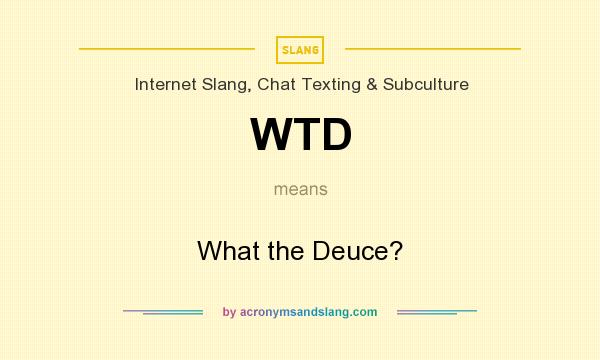 What does WTD mean? It stands for What the Deuce?