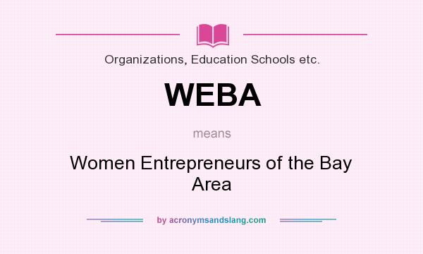 What does WEBA mean? It stands for Women Entrepreneurs of the Bay Area