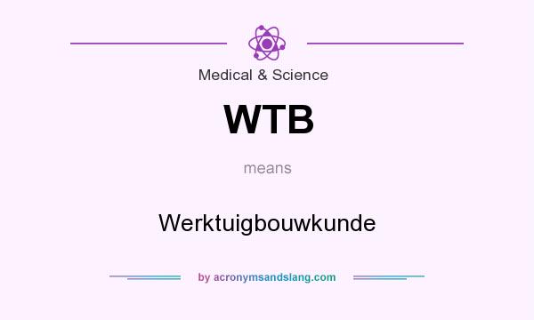 What does WTB mean? It stands for Werktuigbouwkunde