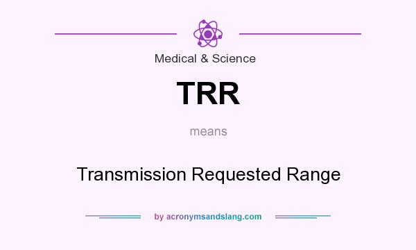 What does TRR mean? It stands for Transmission Requested Range