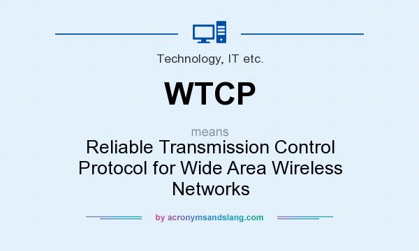 What does WTCP mean? It stands for Reliable Transmission Control Protocol for Wide Area Wireless Networks
