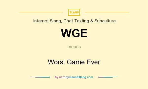 What does WGE mean? It stands for Worst Game Ever
