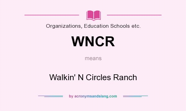 What does WNCR mean? It stands for Walkin` N Circles Ranch