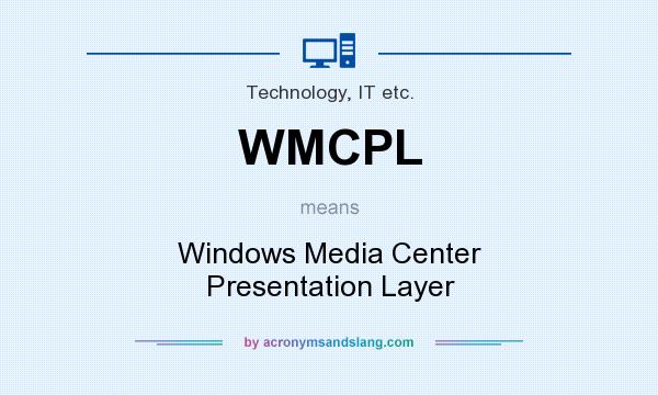 What does WMCPL mean? It stands for Windows Media Center Presentation Layer
