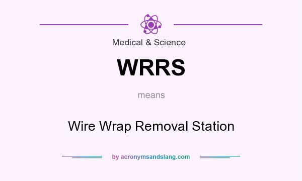 What does WRRS mean? It stands for Wire Wrap Removal Station