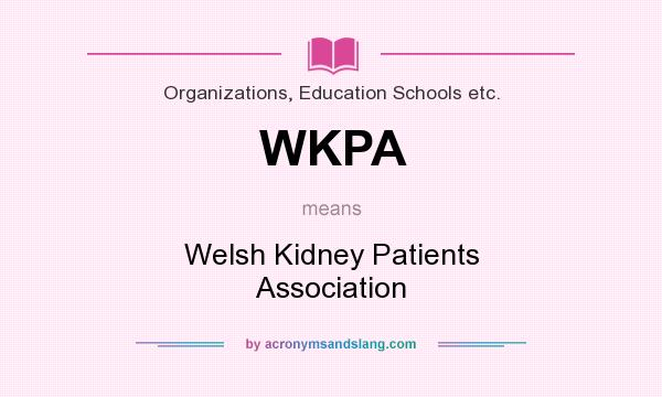 What does WKPA mean? It stands for Welsh Kidney Patients Association