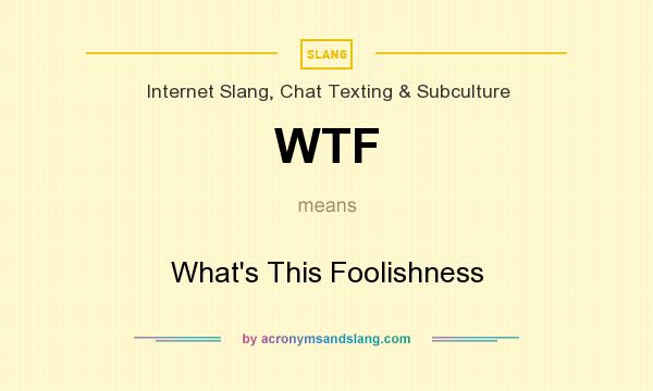 What does WTF mean? It stands for What`s This Foolishness