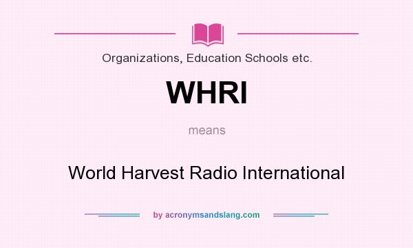 What does WHRI mean? It stands for World Harvest Radio International