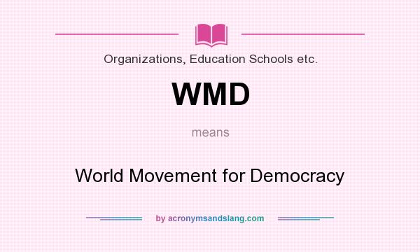 What does WMD mean? It stands for World Movement for Democracy