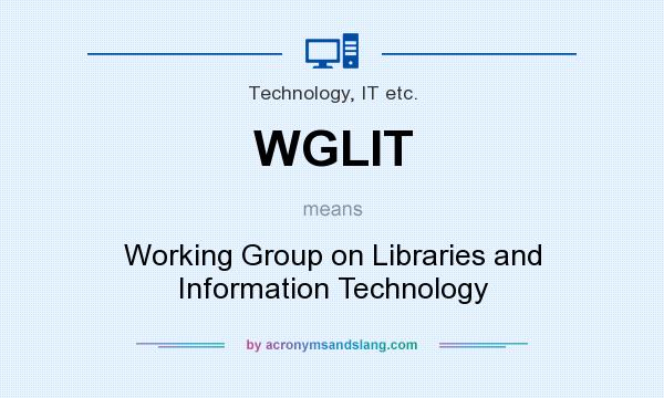 What does WGLIT mean? It stands for Working Group on Libraries and Information Technology