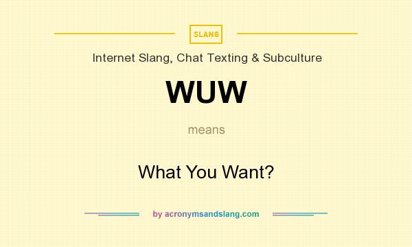 What does WUW mean? It stands for What You Want?