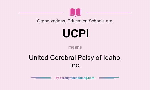 What does UCPI mean? It stands for United Cerebral Palsy of Idaho, Inc.