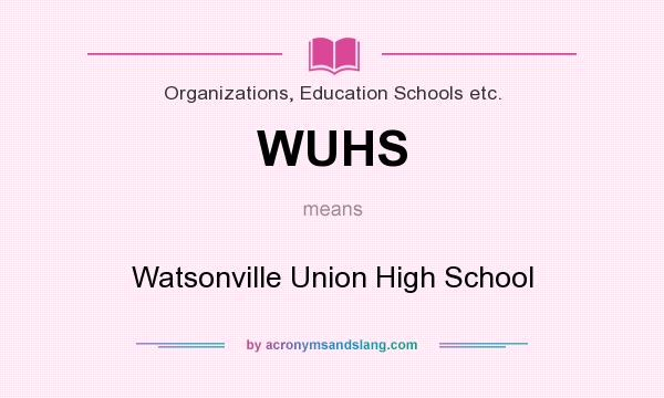 What does WUHS mean? It stands for Watsonville Union High School