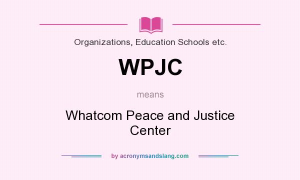 What does WPJC mean? It stands for Whatcom Peace and Justice Center