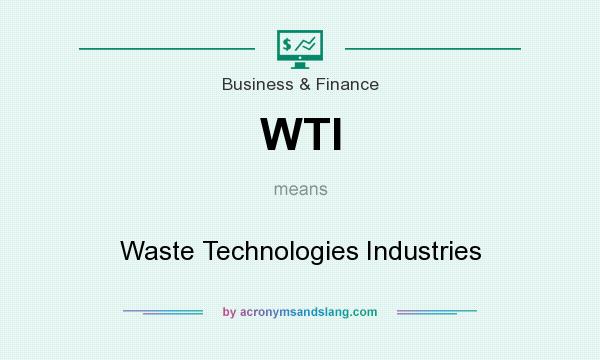 What does WTI mean? It stands for Waste Technologies Industries