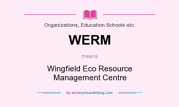 What does WERM mean? It stands for Wingfield Eco Resource Management Centre