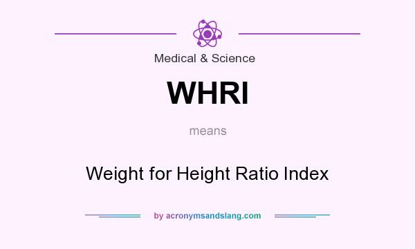 What does WHRI mean? It stands for Weight for Height Ratio Index