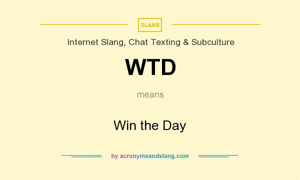 What does WTD mean? It stands for Win the Day