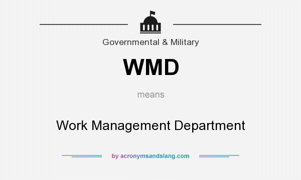 What does WMD mean? It stands for Work Management Department