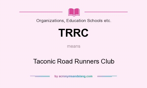 What does TRRC mean? It stands for Taconic Road Runners Club