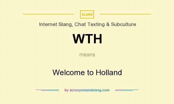 What does WTH mean? It stands for Welcome to Holland