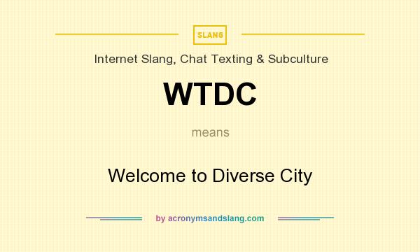 What does WTDC mean? It stands for Welcome to Diverse City