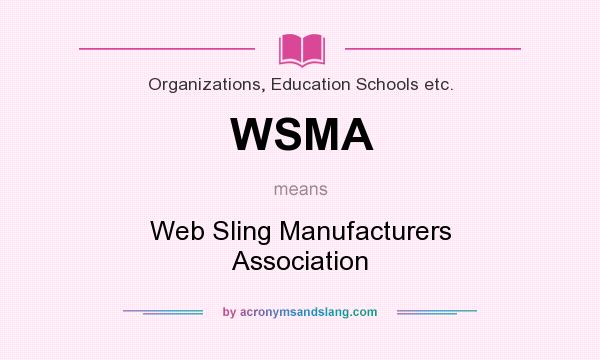 What does WSMA mean? It stands for Web Sling Manufacturers Association