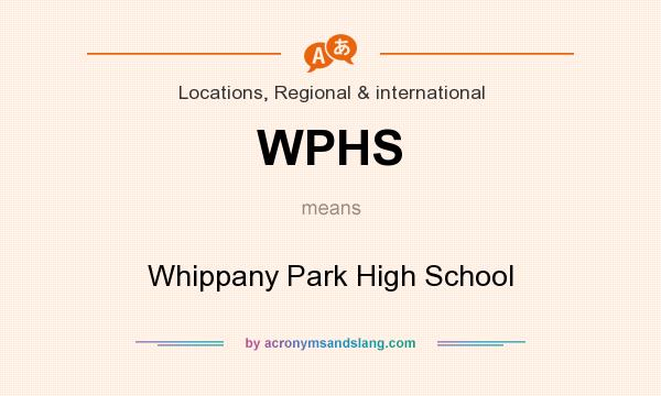 What does WPHS mean? It stands for Whippany Park High School