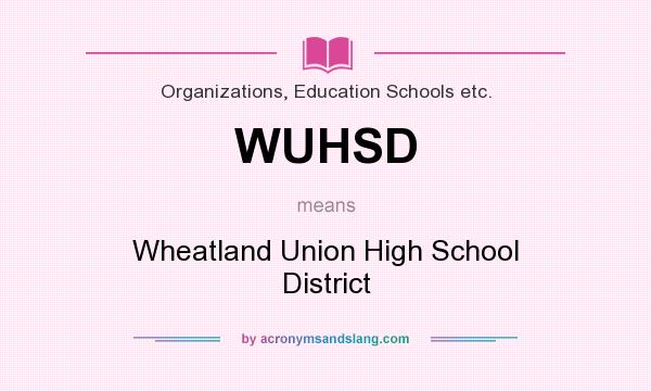 What does WUHSD mean? It stands for Wheatland Union High School District