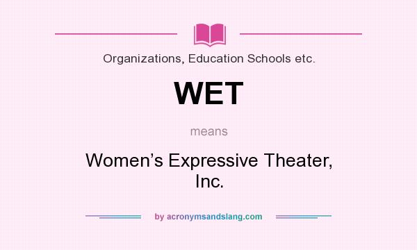 What does WET mean? It stands for Women’s Expressive Theater, Inc.