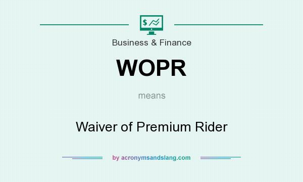 What does WOPR mean? It stands for Waiver of Premium Rider