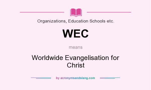 What does WEC mean? It stands for Worldwide Evangelisation for Christ