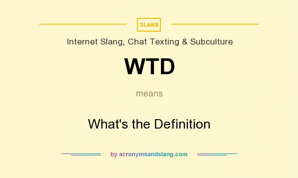 What does WTD mean? It stands for What`s the Definition