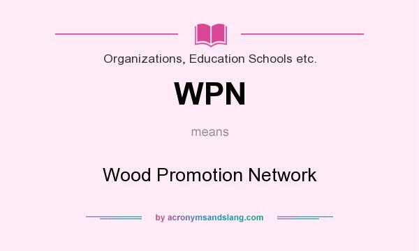What does WPN mean? It stands for Wood Promotion Network