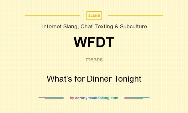 What does WFDT mean? It stands for What`s for Dinner Tonight