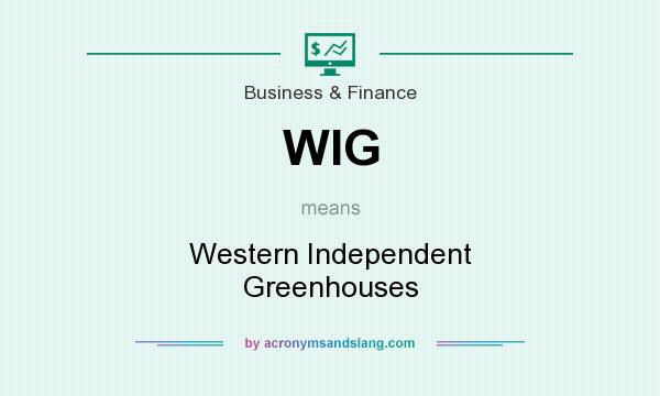 What does WIG mean? It stands for Western Independent Greenhouses