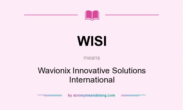 What does WISI mean? It stands for Wavionix Innovative Solutions International