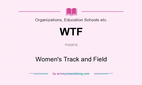What does WTF mean? It stands for Women`s Track and Field