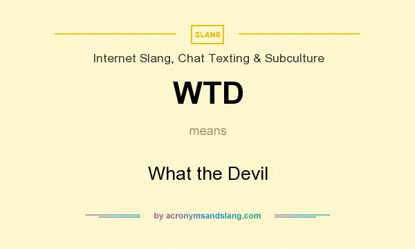 What does WTD mean? It stands for What the Devil